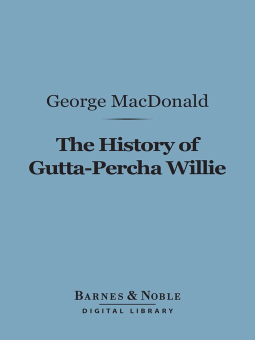 Title details for The History of Gutta-Percha Willie (Barnes & Noble Digital Library) by George MacDonald - Available